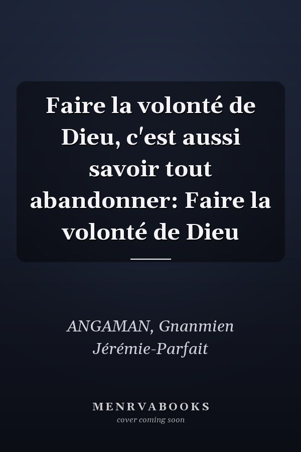 Faire la volonté de Dieu, c'est aussi savoir tout abandonner: Faire la volonté de Dieu