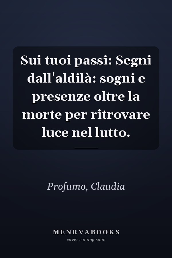 Sui tuoi passi: Segni dall'aldilà: sogni e presenze oltre la morte per ritrovare luce nel lutto.
