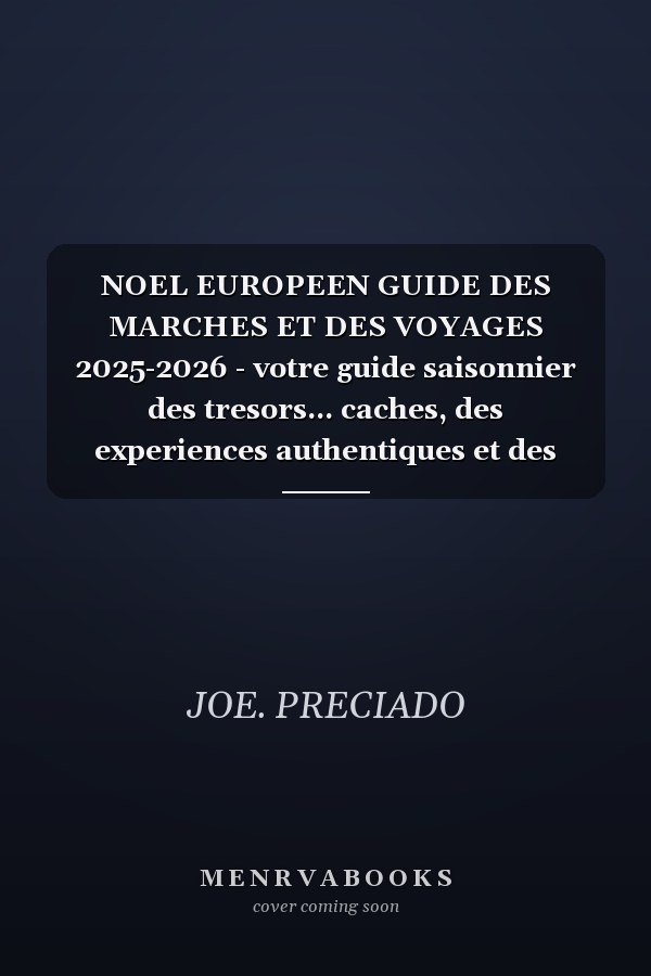 NOEL EUROPEEN GUIDE DES MARCHES ET DES VOYAGES 2025-2026 - votre guide saisonnier des tresors... caches, des experiences authentiques et des