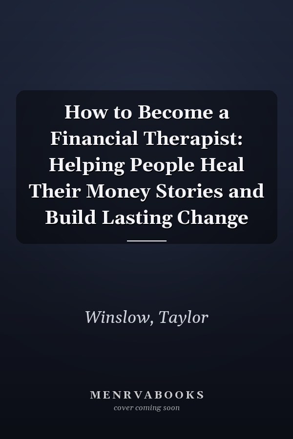 How to Become a Financial Therapist: Helping People Heal Their Money Stories and Build Lasting Change