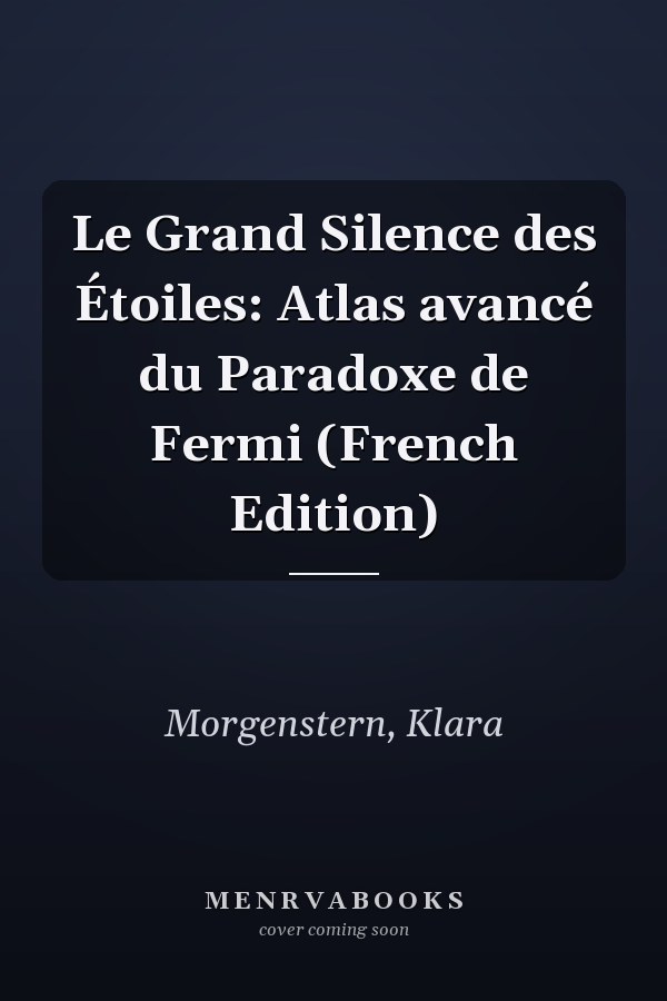 Le Grand Silence des Étoiles: Atlas avancé du Paradoxe de Fermi (French Edition)