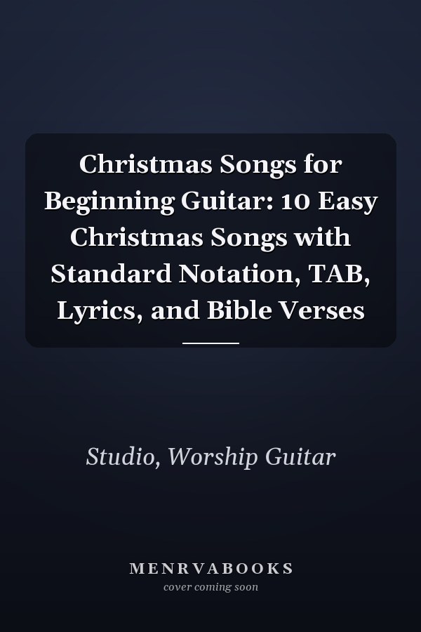 Christmas Songs for Beginning Guitar: 10 Easy Christmas Songs with Standard Notation, TAB, Lyrics, and Bible Verses