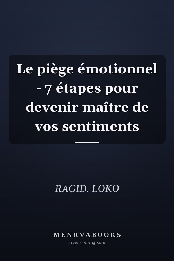 Le piège émotionnel - 7 étapes pour devenir maître de vos sentiments