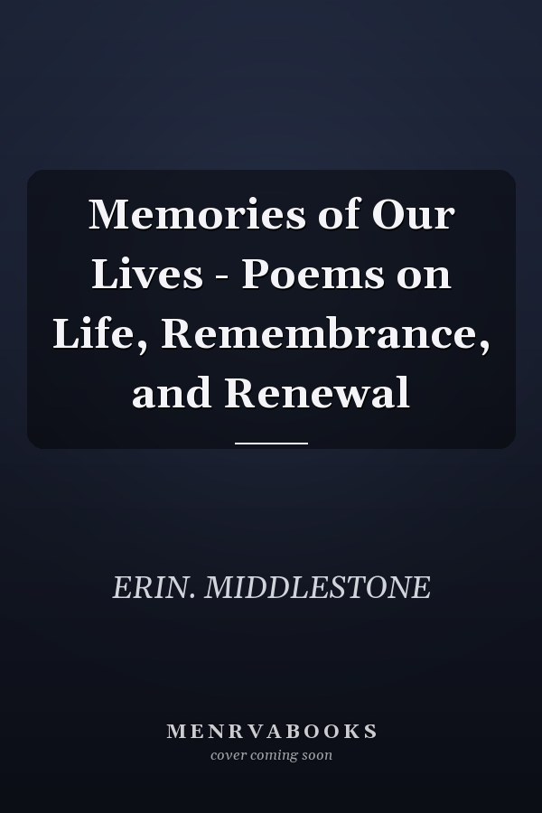 Memories of Our Lives - Poems on Life, Remembrance, and Renewal