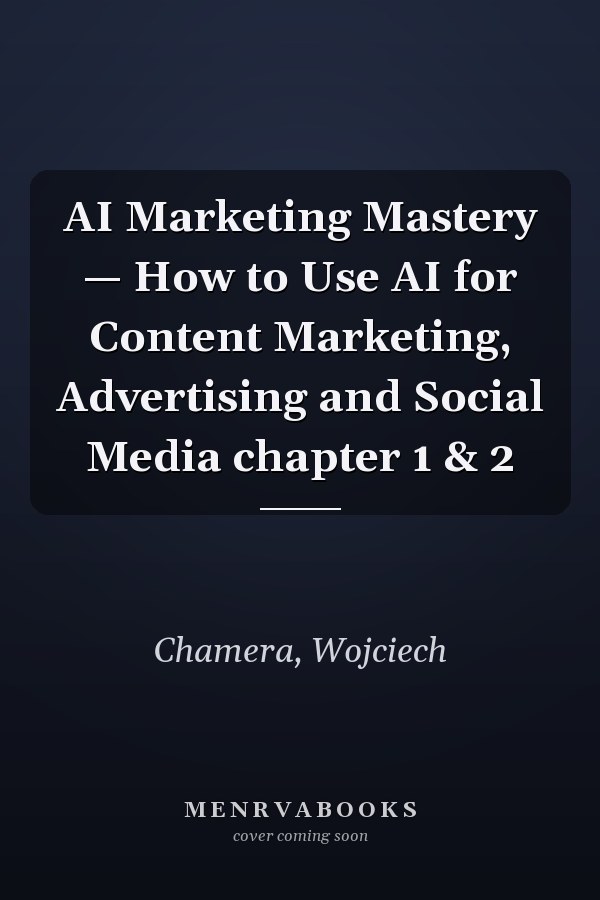 AI Marketing Mastery — How to Use AI for Content Marketing, Advertising and Social Media chapter 1 & 2