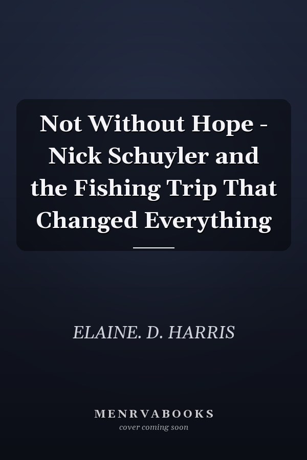 Not Without Hope - Nick Schuyler and the Fishing Trip That Changed Everything