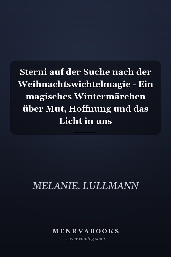 Sterni auf der Suche nach der Weihnachtswichtelmagie - Ein magisches Wintermärchen über Mut, Hoffnung und das Licht in uns