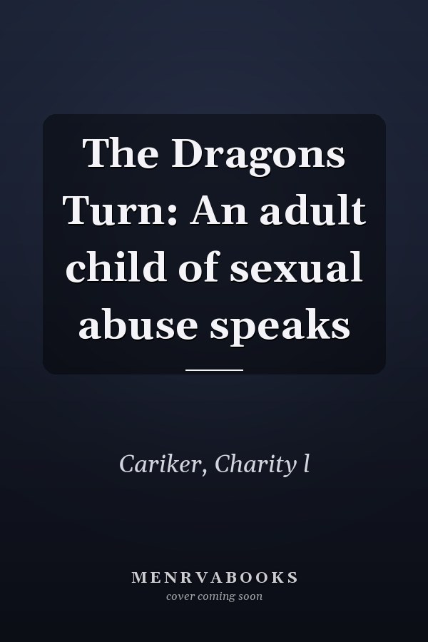 The Dragons Turn: An adult child of sexual abuse speaks