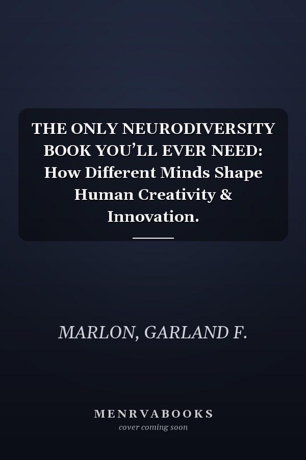 THE ONLY NEURODIVERSITY BOOK YOU’LL EVER NEED: How Different Minds Shape Human Creativity & Innovation.