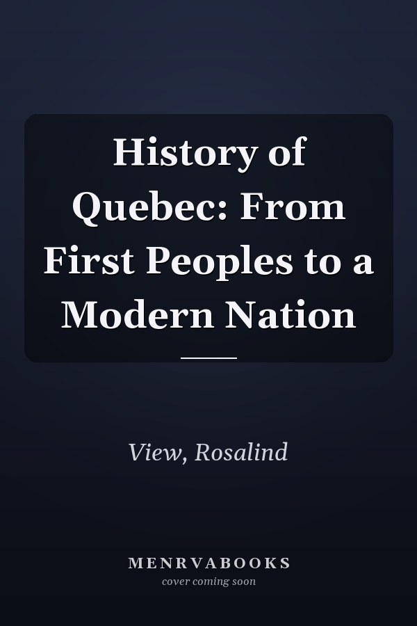 History of Quebec: From First Peoples to a Modern Nation