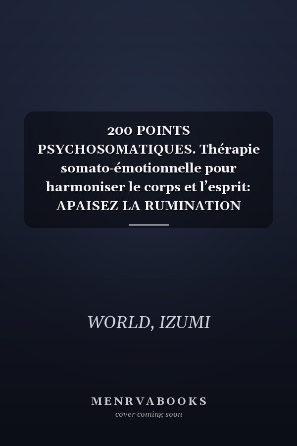 200 POINTS PSYCHOSOMATIQUES. Thérapie somato-émotionnelle pour harmoniser le corps et l’esprit: APAISEZ LA RUMINATION MENTALE ET STIMULEZ VOTRE ENERGIE VITALE POINT PAR POINT