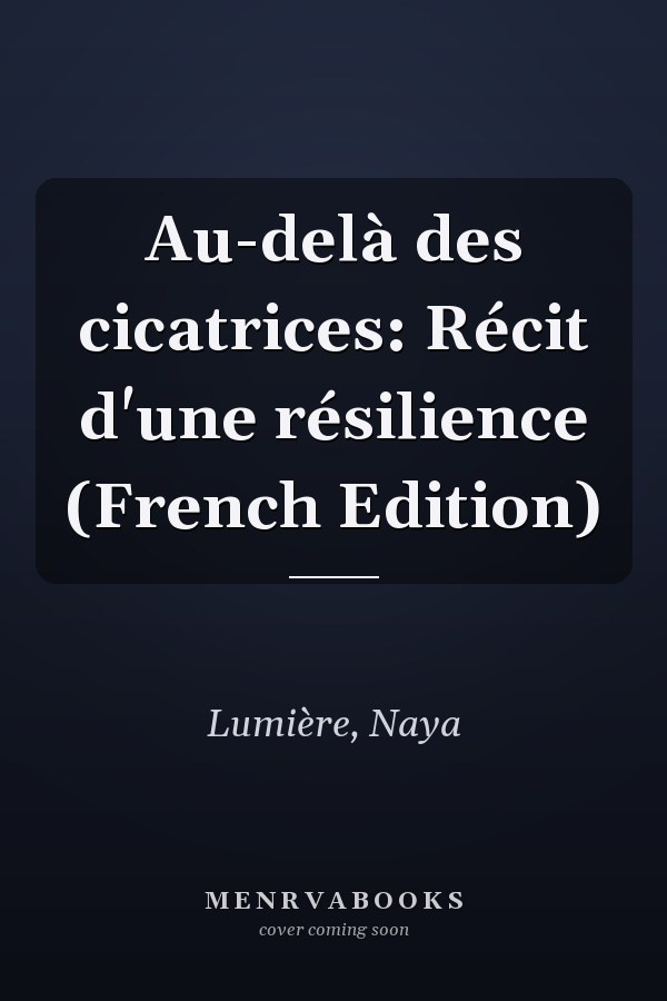 Au-delà des cicatrices: Récit d'une résilience (French Edition)