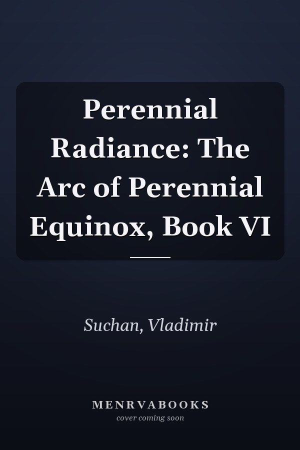 Perennial Radiance: The Arc of Perennial Equinox, Book VI