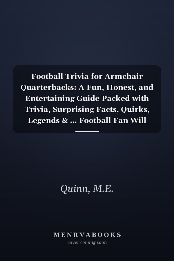 Football Trivia for Armchair Quarterbacks: A Fun, Honest, and Entertaining Guide Packed with Trivia, Surprising Facts, Quirks, Legends & ... Football Fan Will Love! (All Things Sports)