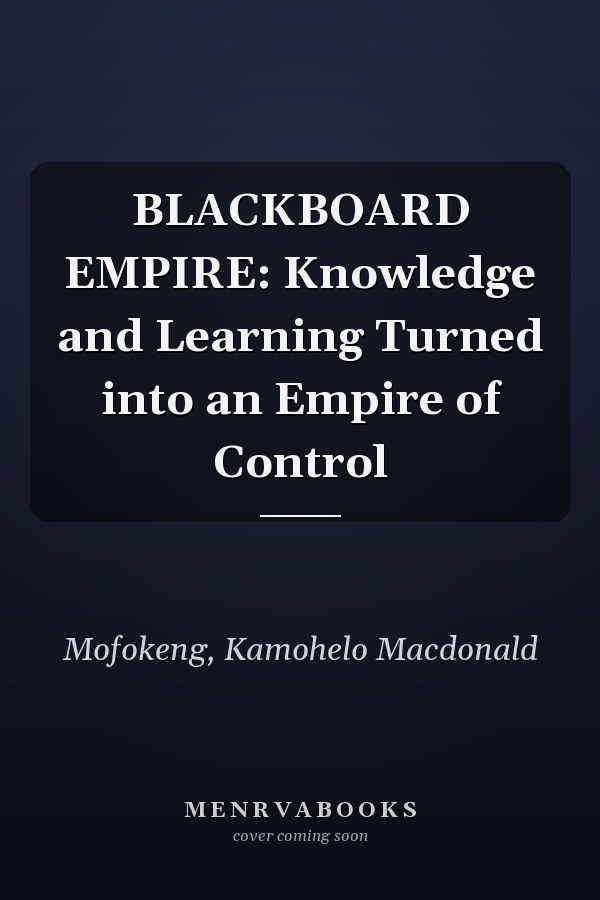 BLACKBOARD EMPIRE: Knowledge and Learning Turned into an Empire of Control
