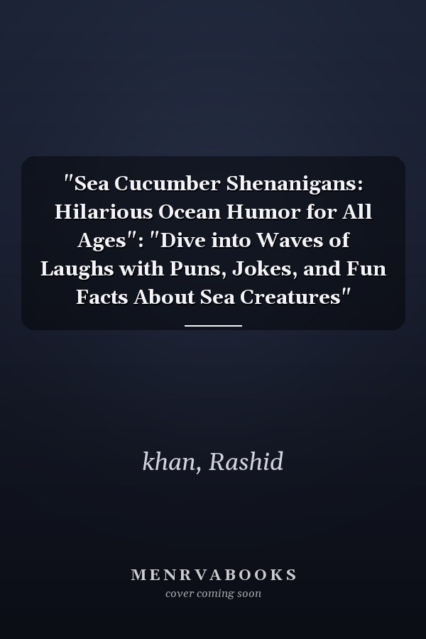 "Sea Cucumber Shenanigans: Hilarious Ocean Humor for All Ages": "Dive into Waves of Laughs with Puns, Jokes, and Fun Facts About Sea Creatures"