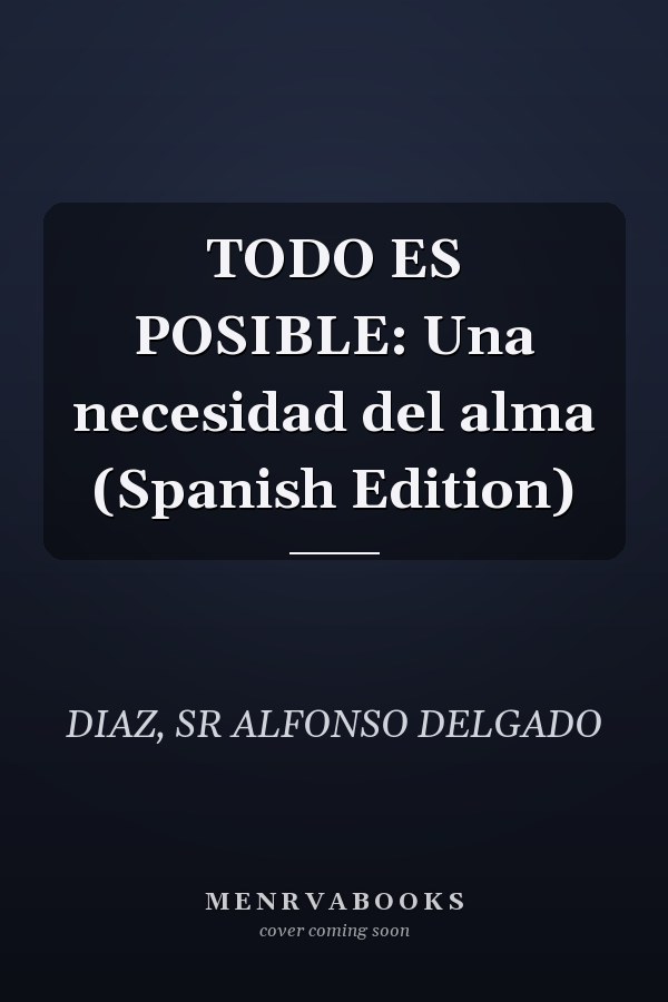 TODO ES POSIBLE: Una necesidad del alma (Spanish Edition)