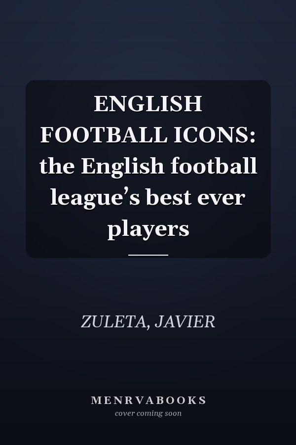 ENGLISH FOOTBALL ICONS: the English football league’s best ever players