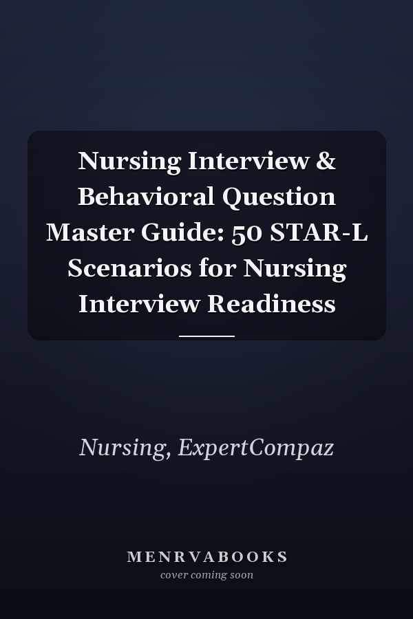 Nursing Interview & Behavioral Question Master Guide: 50 STAR-L Scenarios for Nursing Interview Readiness