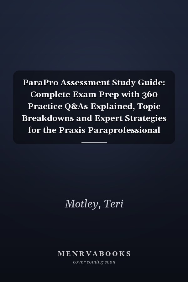 ParaPro Assessment Study Guide: Complete Exam Prep with 360 Practice Q&As Explained, Topic Breakdowns and Expert Strategies for the Praxis Paraprofessional Exam (4 Full-Length Tests)