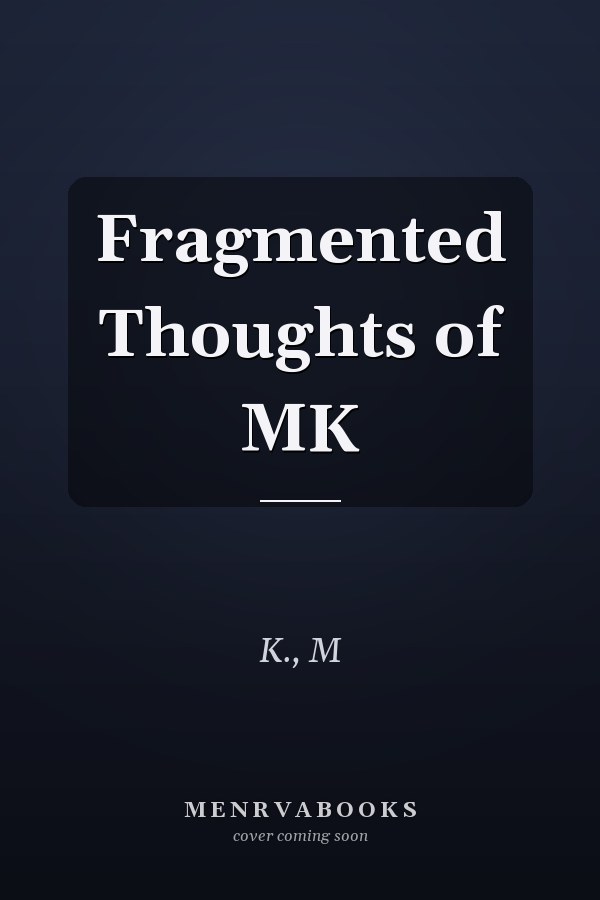 Fragmented Thoughts of MK