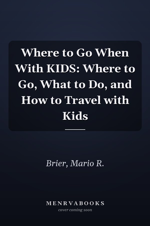 Where to Go When With KIDS: Where to Go, What to Do, and How to Travel with Kids