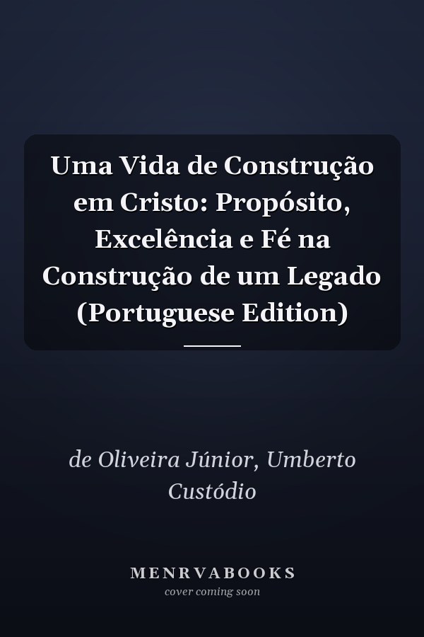 Uma Vida de Construção em Cristo: Propósito, Excelência e Fé na Construção de um Legado (Portuguese Edition)