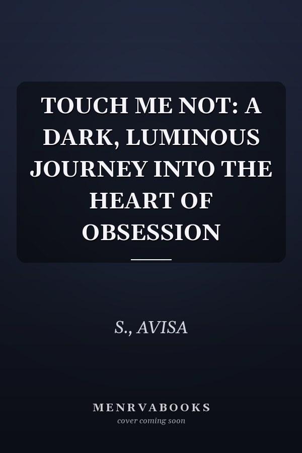 TOUCH ME NOT: A DARK, LUMINOUS JOURNEY INTO THE HEART OF OBSESSION