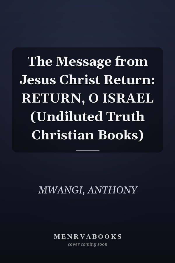 The Message from Jesus Christ Return: RETURN, O ISRAEL (Undiluted Truth Christian Books)