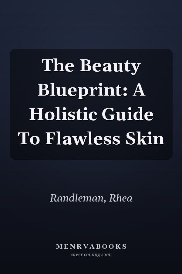 The Beauty Blueprint: A Holistic Guide To Flawless Skin