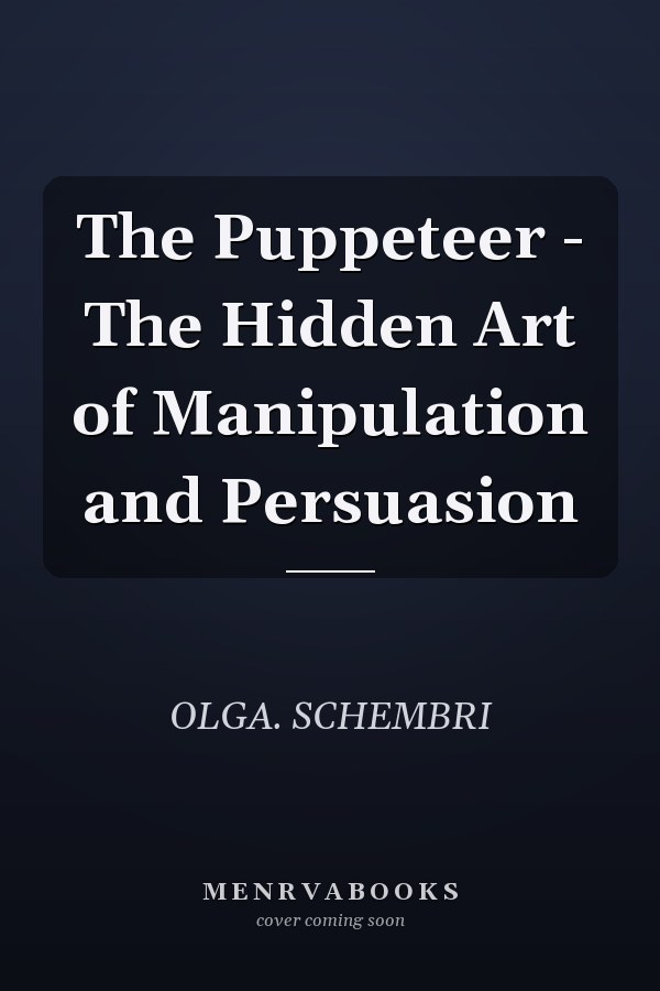The Puppeteer - The Hidden Art of Manipulation and Persuasion