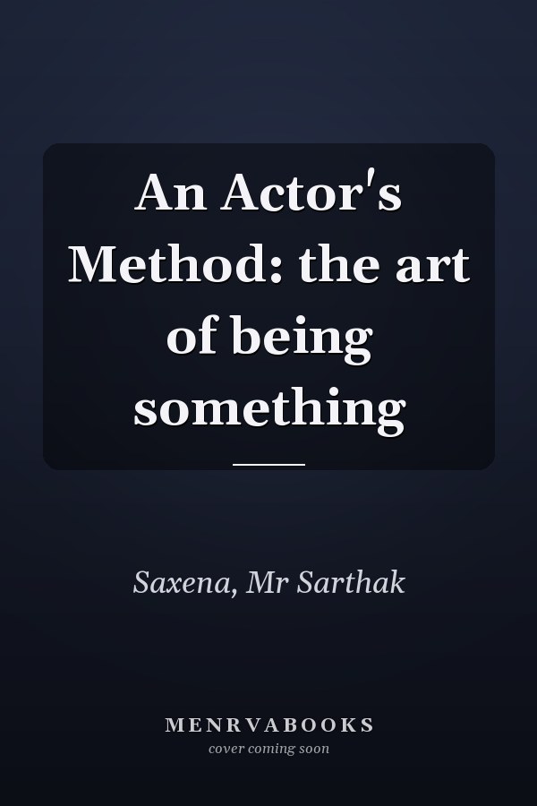 An Actor's Method: the art of being something