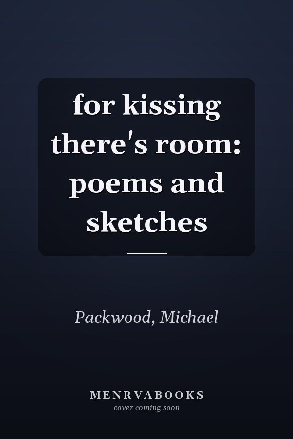 for kissing there's room: poems and sketches