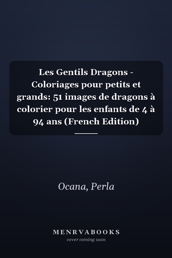 Les Gentils Dragons - Coloriages pour petits et grands: 51 images de dragons à colorier pour les enfants de 4 à 94 ans (French Edition)