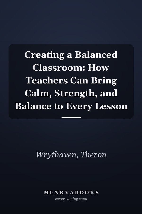 Creating a Balanced Classroom: How Teachers Can Bring Calm, Strength, and Balance to Every Lesson