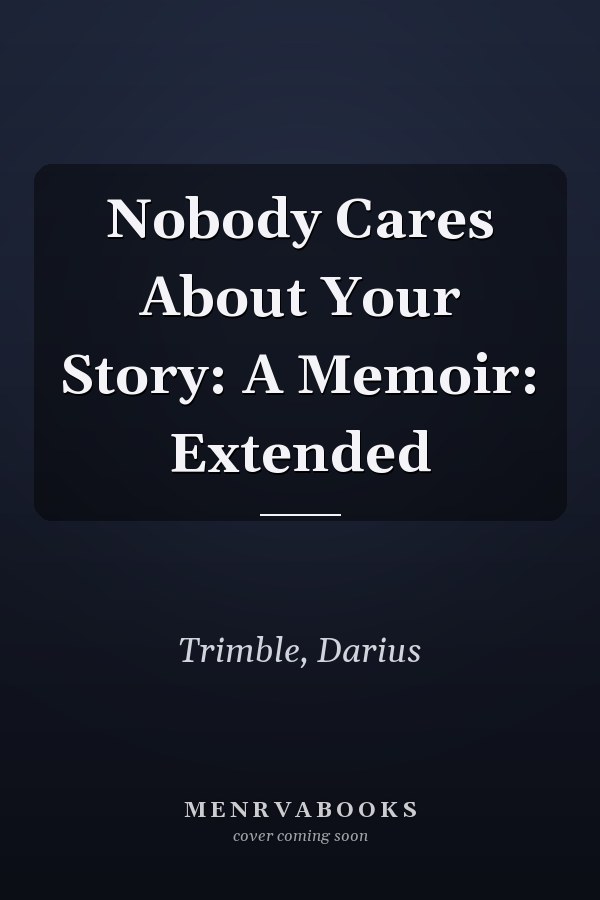 Nobody Cares About Your Story: A Memoir: Extended