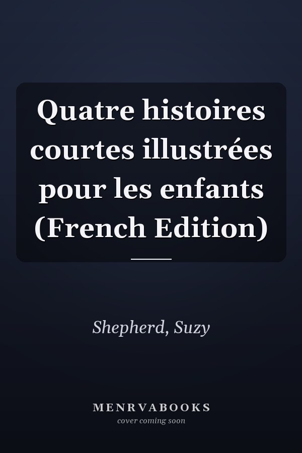 Quatre histoires courtes illustrées pour les enfants (French Edition)