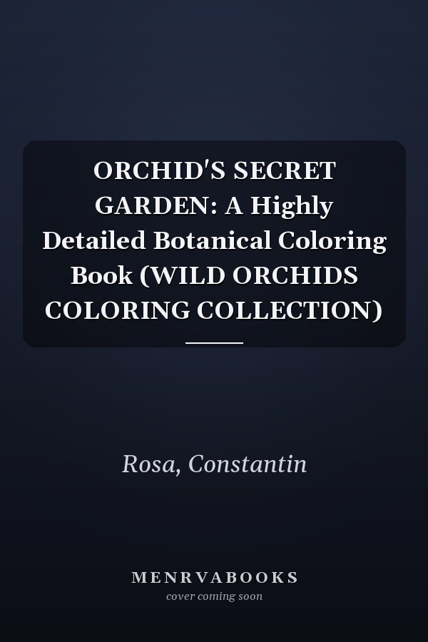 ORCHID'S SECRET GARDEN: A Highly Detailed Botanical Coloring Book (WILD ORCHIDS COLORING COLLECTION)