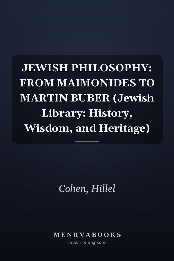 JEWISH PHILOSOPHY: FROM MAIMONIDES TO MARTIN BUBER (Jewish Library: History, Wisdom, and Heritage)