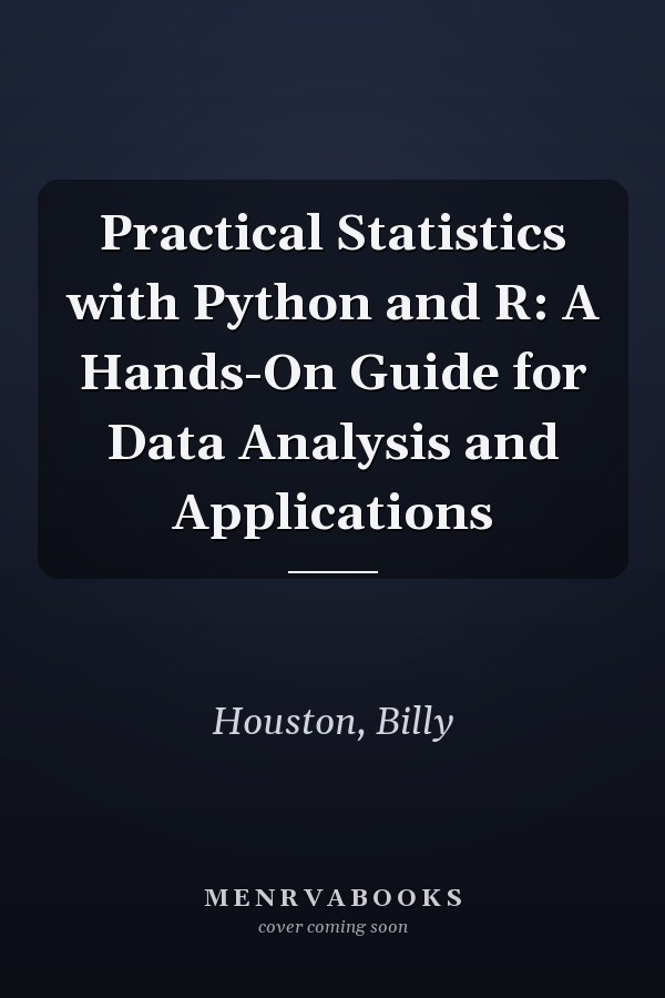 Practical Statistics with Python and R: A Hands-On Guide for Data Analysis and Applications