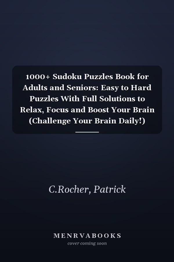 1000+ Sudoku Puzzles Book for Adults and Seniors: Easy to Hard Puzzles With Full Solutions to Relax, Focus and Boost Your Brain (Challenge Your Brain Daily!)