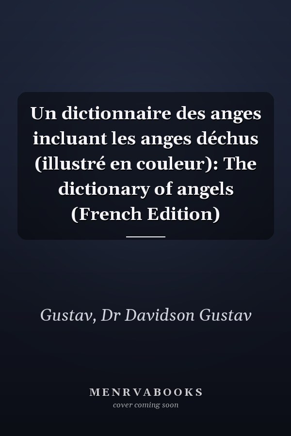 Un dictionnaire des anges incluant les anges déchus (illustré en couleur): The dictionary of angels (French Edition)