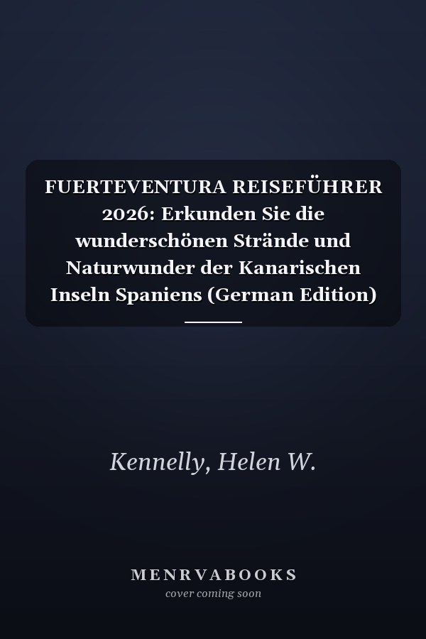FUERTEVENTURA REISEFÜHRER 2026: Erkunden Sie die wunderschönen Strände und Naturwunder der Kanarischen Inseln Spaniens (German Edition)