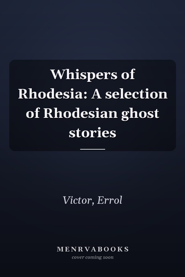 Whispers of Rhodesia: A selection of Rhodesian ghost stories