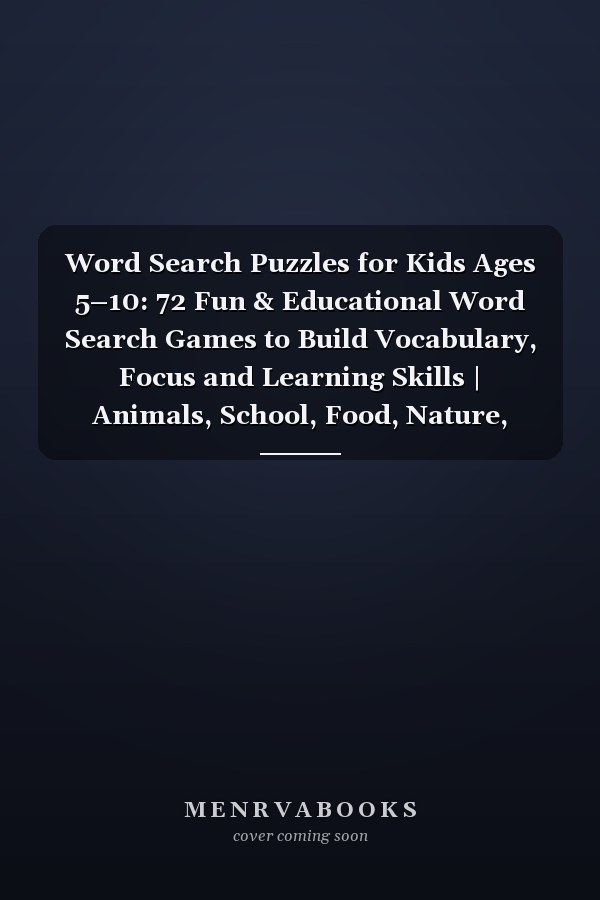 Word Search Puzzles for Kids Ages 5–10: 72 Fun & Educational Word Search Games to Build Vocabulary, Focus and Learning Skills | Animals, School, Food, Nature, Sports, Travel and More