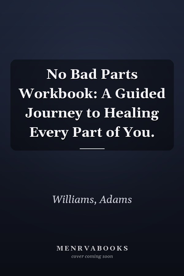 No Bad Parts Workbook: A Guided Journey to Healing Every Part of You.
