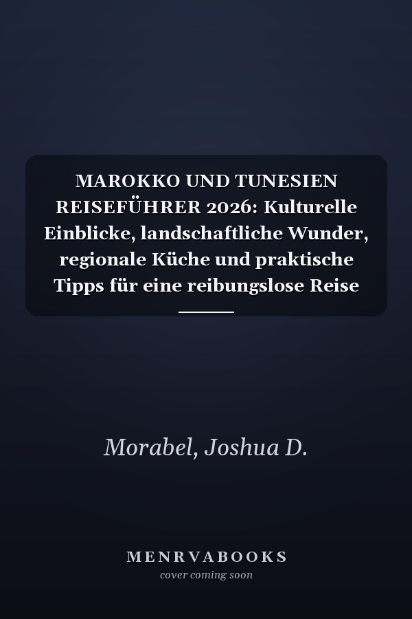 MAROKKO UND TUNESIEN REISEFÜHRER 2026: Kulturelle Einblicke, landschaftliche Wunder, regionale Küche und praktische Tipps für eine reibungslose Reise durch Nordafrika (German Edition)