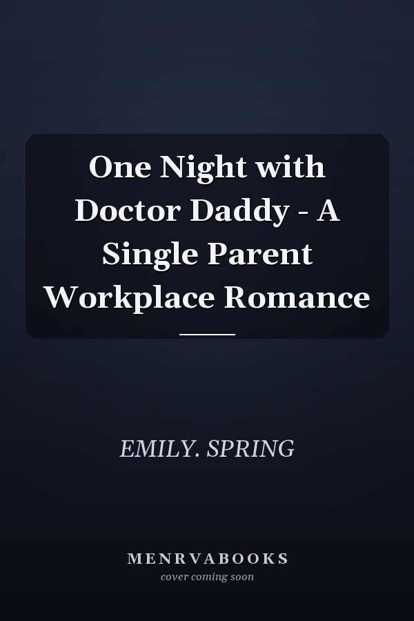 One Night with Doctor Daddy - A Single Parent Workplace Romance
