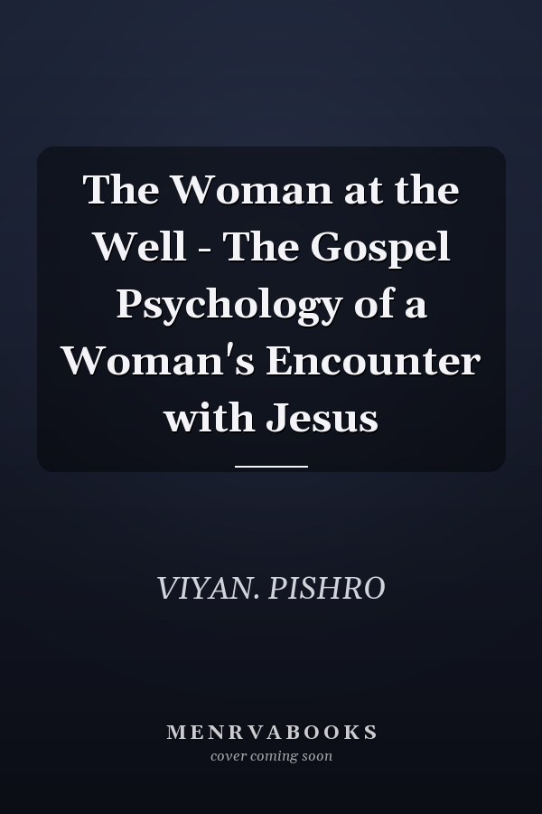 The Woman at the Well - The Gospel Psychology of a Woman's Encounter with Jesus