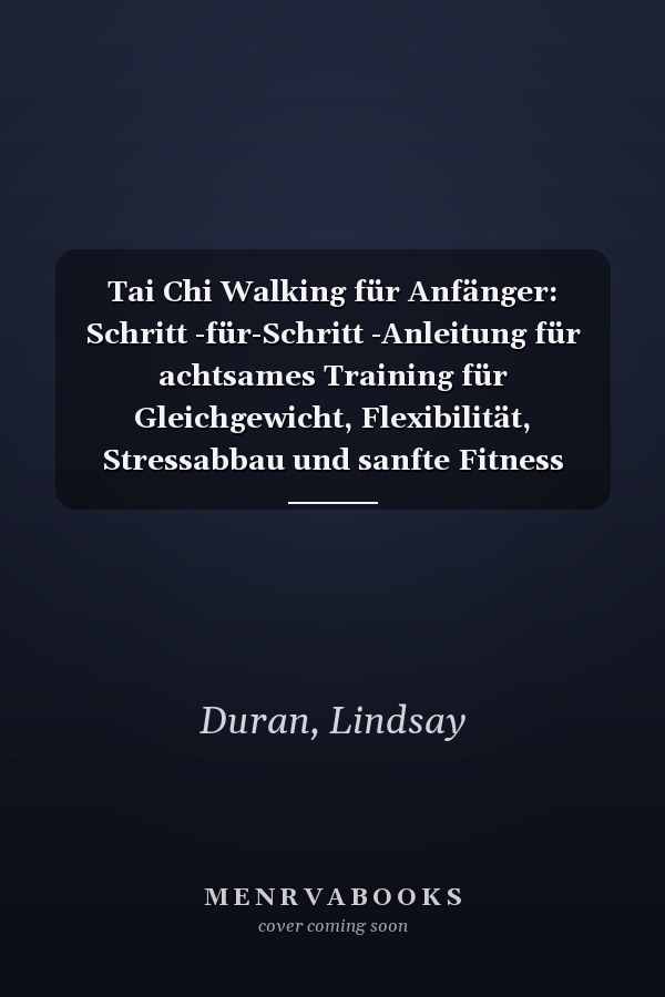 Tai Chi Walking für Anfänger: Schritt -für-Schritt -Anleitung für achtsames Training für Gleichgewicht, Flexibilität, Stressabbau und sanfte Fitness (German Edition)